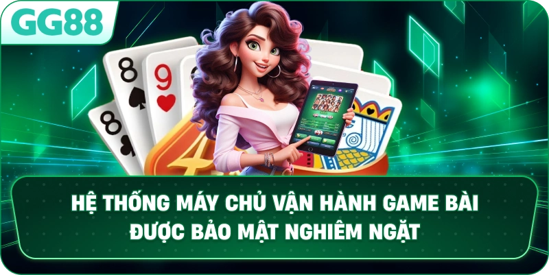 Hệ thống máy chủ vận hành Game Bài được bảo mật nghiêm ngặt.
