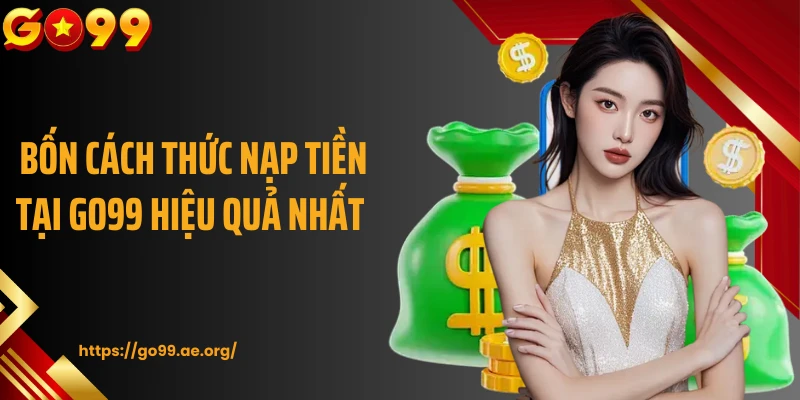 Bốn cách thức nạp tiền tại Go99 hiệu quả nhất 