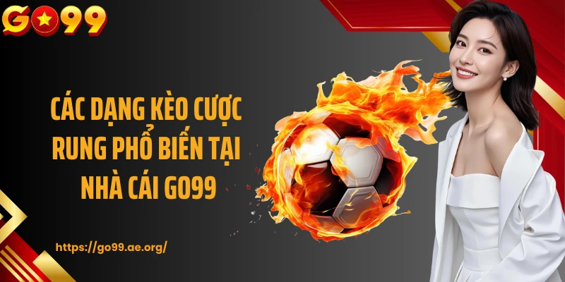 Các dạng kèo cược rung phổ biến tại nhà cái GO99