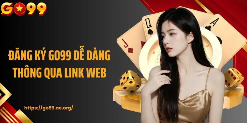 Đăng ký Go99 dễ dàng thông qua link web 