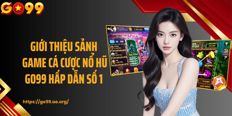Giới thiệu sảnh game cá cược nổ hũ GO99 hấp dẫn số 1