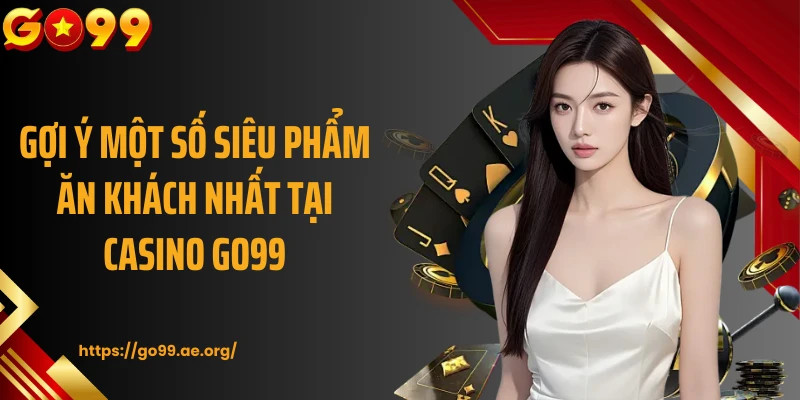 Gợi ý một số siêu phẩm ăn khách nhất tại casino Go99