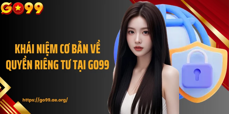 Khái niệm cơ bản về quyền riêng tư tại Go99