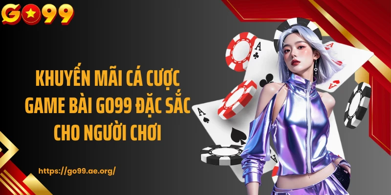 Khuyến mãi cá cược game bài GO99 đặc sắc cho người chơi