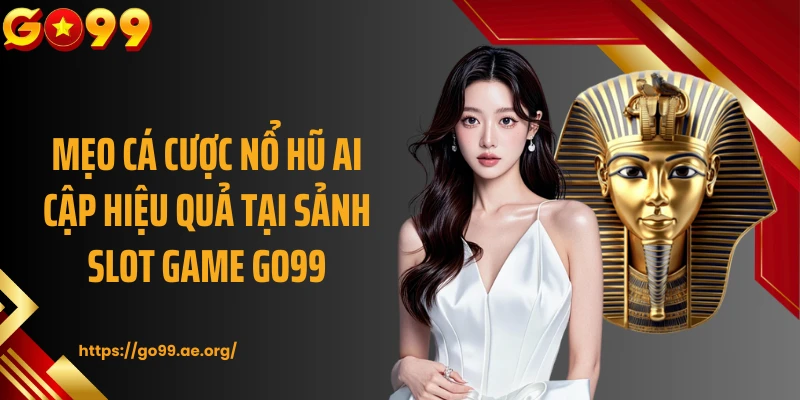 Mẹo cá cược nổ hũ Ai Cập hiệu quả tại sảnh slot game GO99