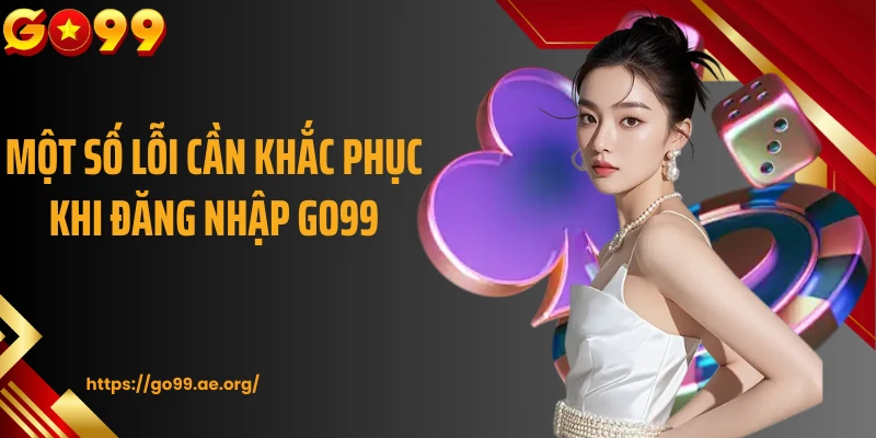 Một số lỗi cần khắc phục khi đăng nhập Go99