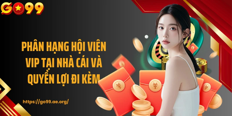 Phân hạng hội viên VIP tại nhà cái và quyền lợi đi kèm