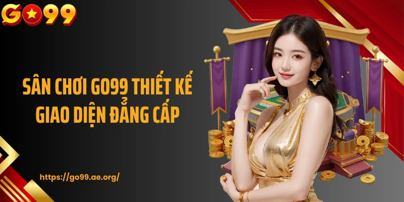 Sân chơi GO99 thiết kế giao diện đẳng cấp
