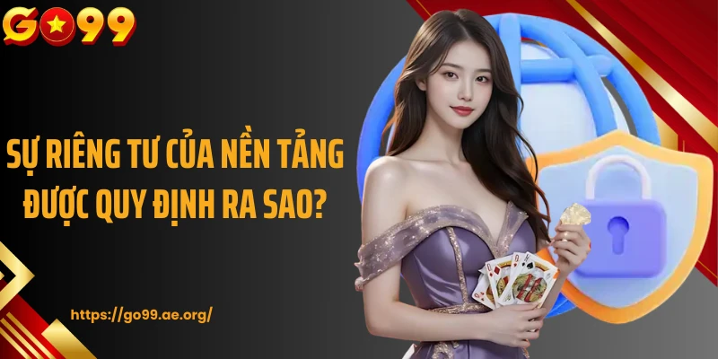 Sự riêng tư của nền tảng được quy định ra sao?