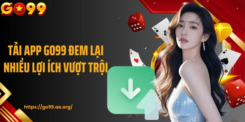 Tải app Go99 đem lại nhiều lợi ích vượt trội 