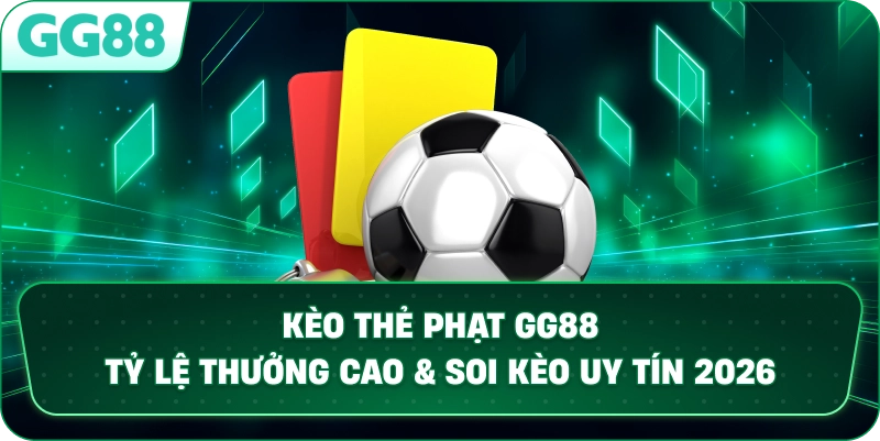 KÈO THẺ PHẠT – CHIẾN THUẬT CÁ CƯỢC BÓNG ĐÁ ĐỈNH CAO TẠI GG88